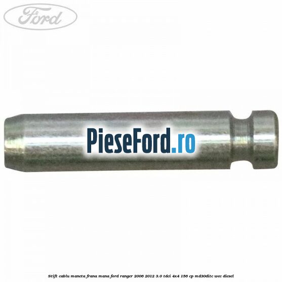 Stift cablu maneta frana mana Ford Ranger 2006-2012 3.0 TDCi 4x4 156 cp MD30DITC, WEC diesel