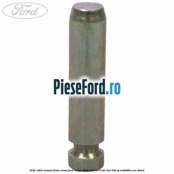Stift cablu maneta frana mana Ford Ranger 2006-2012 3.0 TDCi 4x4 156 cp MD30DITC, WEC diesel
