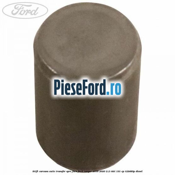 Stift carcasa cutie transfer spre fata Ford Ranger 2016-2020 2.2 TDCi 131 cp T22DD0P diesel
