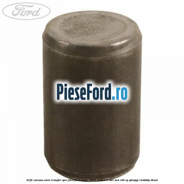Stift carcasa cutie transfer spre fata Ford Ranger 2016-2020 2.2 TDCi 4x4 160 cp Stift carcasa cutie transfer spre fata Ford Ranger 2016-2020 2.2 TDCi 4x4 160 cp GBVAJQJ, T22DD0P diesel