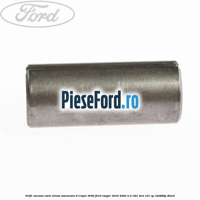 Stift carcasa cutie viteza automata 6 trepte 6R80 Ford Ranger 2016-2020 2.2 TDCi 4x4 131 cp Stift carcasa cutie viteza automata 6 trepte 6R80 Ford Ranger 2016-2020 2.2 TDCi 4x4 131 cp T22DD0P diesel