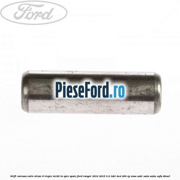 Stift carcasa cutie viteze 6 trepte MT82 in spre spate Ford Ranger 2012-2015 3.2 TDCi 4x4 200 cp Stift carcasa cutie viteze 6 trepte MT82 in spre spate Ford Ranger 2012-2015 3.2 TDCi 4x4 200 cp ENSA, SA2R, SA2S, SA2W, SAFA diesel