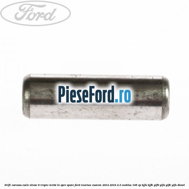 Stift carcasa cutie viteze 6 trepte MT82 in spre spate Ford Tourneo Custom 2014-2018 2.0 EcoBlue 105 cp BJFA, BJFB, YLF6, YLFA, YLFB, YLFS diesel