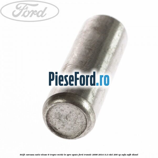 Stift carcasa cutie viteze 6 trepte MT82 in spre spate Ford Transit 2006-2014 3.2 TDCi 200 cp SAFA, SAFB diesel