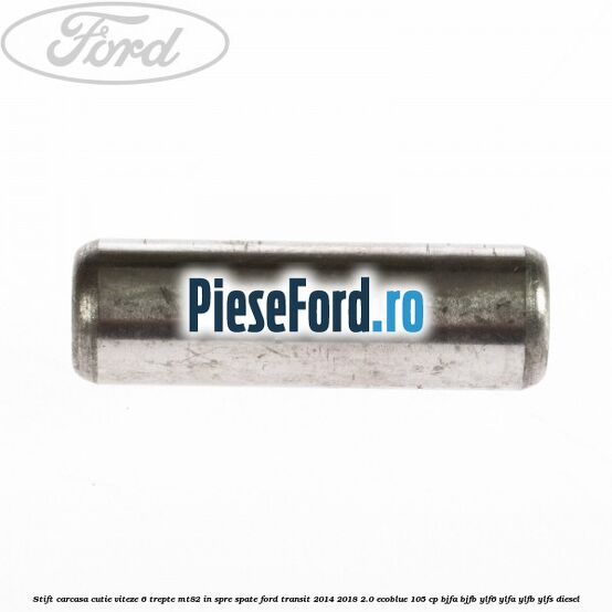 Stift carcasa cutie viteze 6 trepte MT82 in spre spate Ford Transit 2014-2018 2.0 EcoBlue 105 cp BJFA, BJFB, YLF6, YLFA, YLFB, YLFS diesel