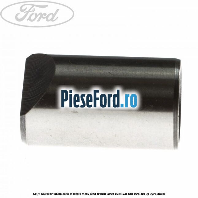 Stift cautator viteza cutie 6 trepte MT82 Ford Transit 2006-2014 2.2 TDCi RWD 125 cp CYRA diesel