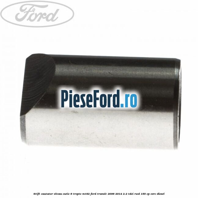 Stift cautator viteza cutie 6 trepte MT82 Ford Transit 2006-2014 2.2 TDCi RWD 155 cp CVRC diesel