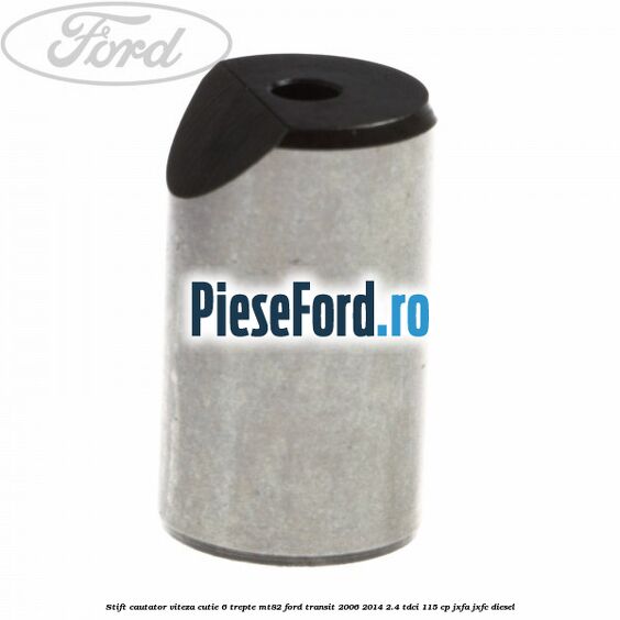 Stift cautator viteza cutie 6 trepte MT82 Ford Transit 2006-2014 2.4 TDCi 115 cp JXFA, JXFC diesel