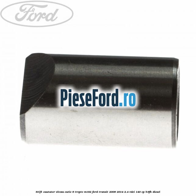 Stift cautator viteza cutie 6 trepte MT82 Ford Transit 2006-2014 2.4 TDCi 140 cp H9FB diesel