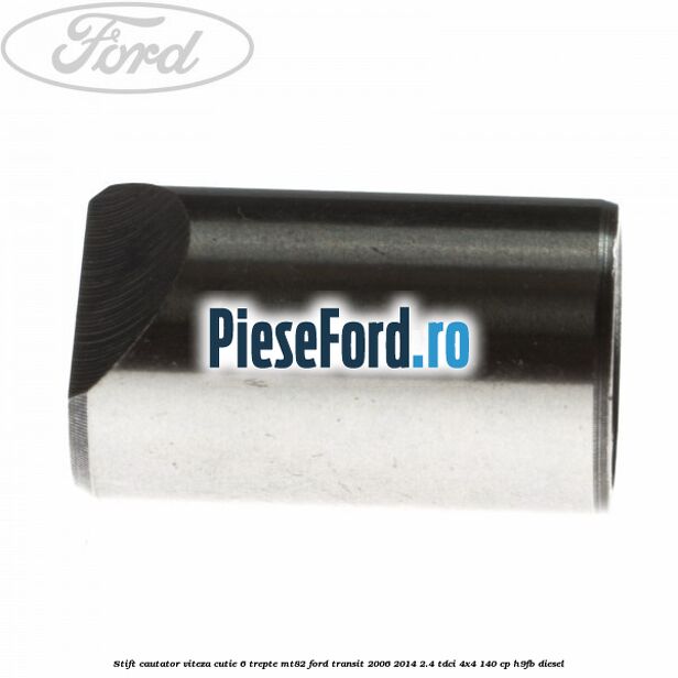 Stift cautator viteza cutie 6 trepte MT82 Ford Transit 2006-2014 2.4 TDCi 4x4 140 cp H9FB diesel