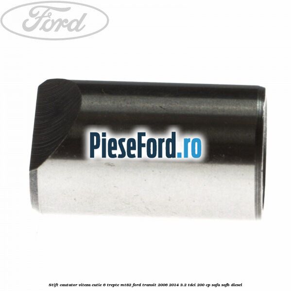 Stift cautator viteza cutie 6 trepte MT82 Ford Transit 2006-2014 3.2 TDCi 200 cp SAFA, SAFB diesel