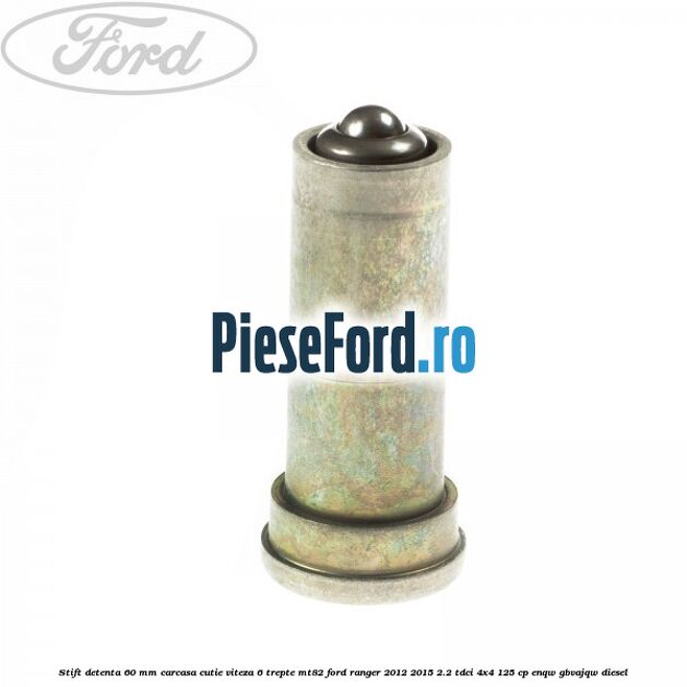 Stift detenta 60 mm carcasa cutie viteza 6 trepte MT82 Ford Ranger 2012-2015 2.2 TDCi 4x4 125 cp ENQW, GBVAJQW diesel