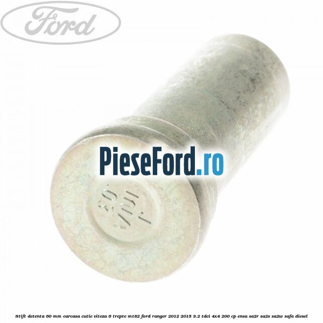 Stift detenta 60 mm carcasa cutie viteza 6 trepte MT82 Ford Ranger 2012-2015 3.2 TDCi 4x4 200 cp ENSA, SA2R, SA2S, SA2W, SAFA diesel
