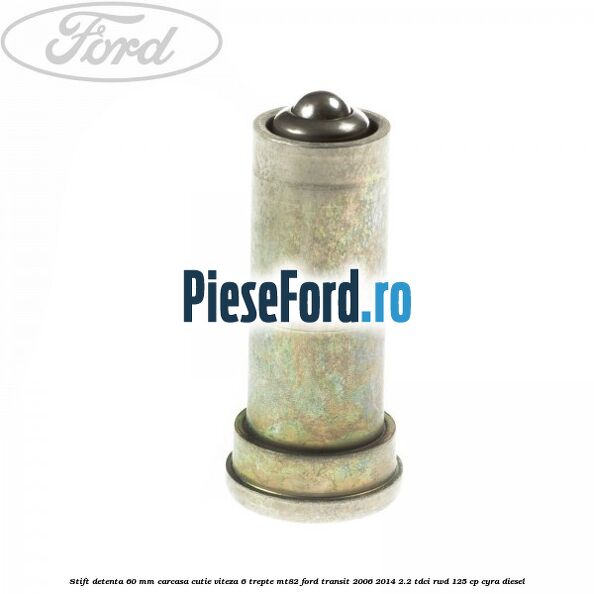 Stift detenta 60 mm carcasa cutie viteza 6 trepte MT82 Ford Transit 2006-2014 2.2 TDCi RWD 125 cp CYRA diesel