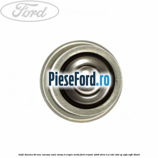Stift detenta 60 mm carcasa cutie viteza 6 trepte MT82 Ford Transit 2006-2014 3.2 TDCi 200 cp SAFA, SAFB diesel