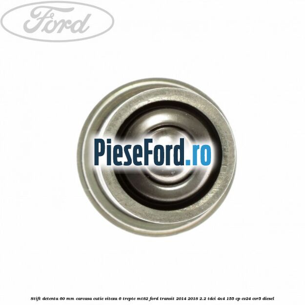 Stift detenta 60 mm carcasa cutie viteza 6 trepte MT82 Ford Transit 2014-2018 2.2 TDCi 4x4 155 cp CV24, CVR5 diesel
