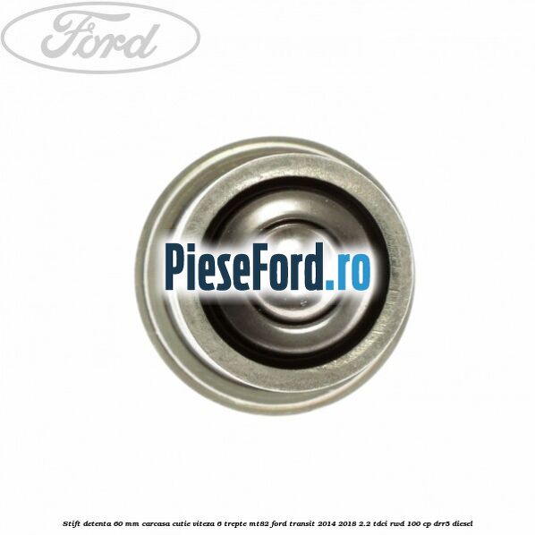 Stift detenta 60 mm carcasa cutie viteza 6 trepte MT82 Ford Transit 2014-2018 2.2 TDCi RWD 100 cp Stift detenta 60 mm carcasa cutie viteza 6 trepte MT82 Ford Transit 2014-2018 2.2 TDCi RWD 100 cp DRR5 diesel