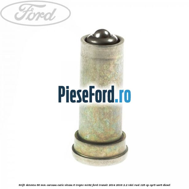 Stift detenta 60 mm carcasa cutie viteza 6 trepte MT82 Ford Transit 2014-2018 2.2 TDCi RWD 125 cp CYR5, USR6 diesel