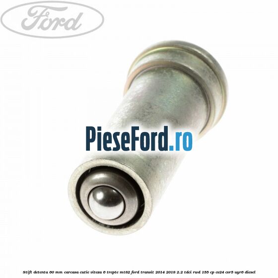 Stift detenta 60 mm carcasa cutie viteza 6 trepte MT82 Ford Transit 2014-2018 2.2 TDCi RWD 155 cp Stift detenta 60 mm carcasa cutie viteza 6 trepte MT82 Ford Transit 2014-2018 2.2 TDCi RWD 155 cp CV24, CVR5, UYR6 diesel
