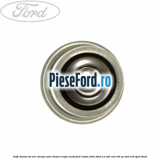 Stift detenta 60 mm carcasa cutie viteza 6 trepte MT82 Ford Transit 2014-2018 2.2 TDCi RWD 155 cp Stift detenta 60 mm carcasa cutie viteza 6 trepte MT82 Ford Transit 2014-2018 2.2 TDCi RWD 155 cp CV24, CVR5, UYR6 diesel