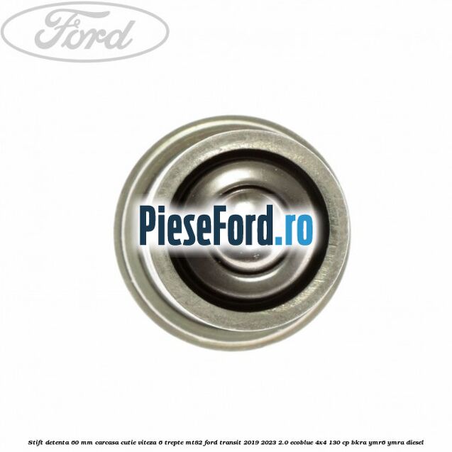 Stift detenta 60 mm carcasa cutie viteza 6 trepte MT82 Ford Transit 2019-2023 2.0 EcoBlue 4x4 130 cp BKRA, YMR6, YMRA diesel
