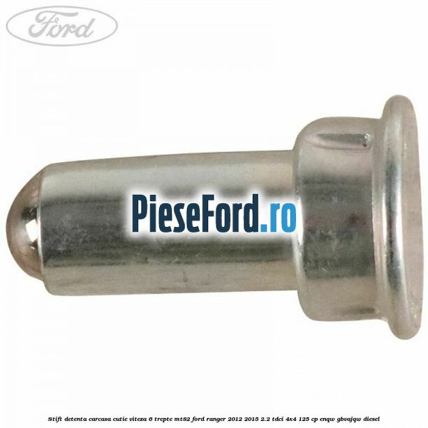 Stift detenta carcasa cutie viteza 6 trepte MT82 Ford Ranger 2012-2015 2.2 TDCi 4x4 125 cp ENQW, GBVAJQW diesel