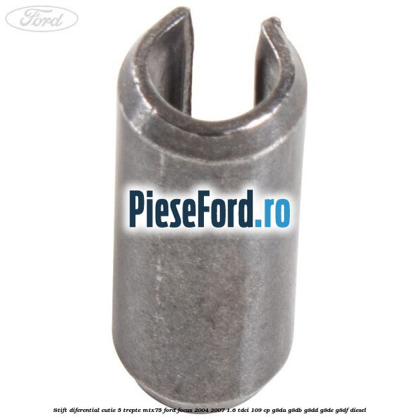 Stift diferential cutie 5 trepte MTX75 Ford Focus 2004-2007 1.6 TDCi 109 cp G8DA, G8DB, G8DD, G8DE, G8DF diesel