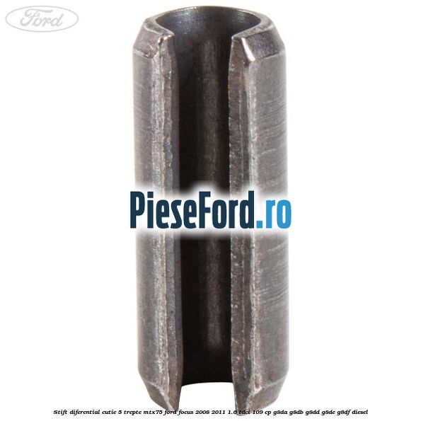 Stift diferential cutie 5 trepte MTX75 Ford Focus 2008-2011 1.6 TDCi 109 cp G8DA, G8DB, G8DD, G8DE, G8DF diesel