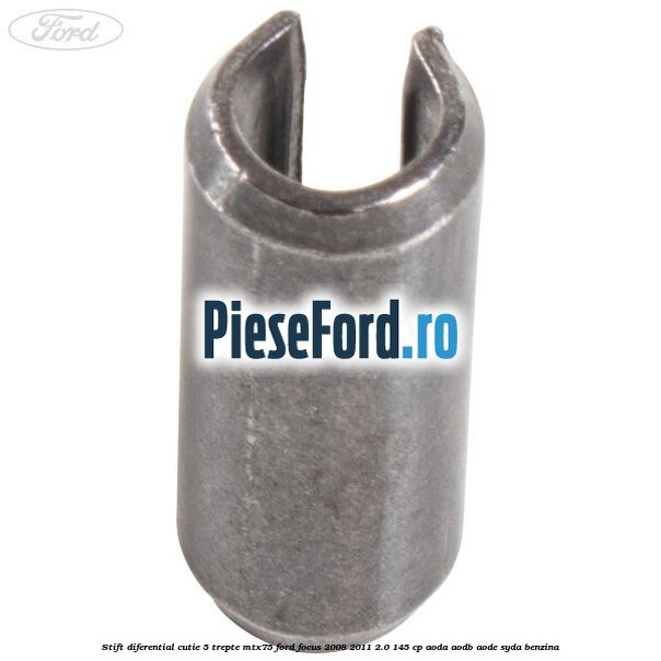 Stift diferential cutie 5 trepte MTX75 Ford Focus 2008-2011 2.0 145 cp AODA, AODB, AODE, SYDA benzina