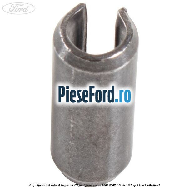 Stift diferential cutie 5 trepte MTX75 Ford Focus C-Max 2003-2007 1.8 TDCi 115 cp KKDA, KKDB diesel