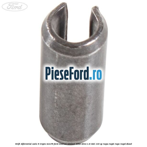 Stift diferential cutie 5 trepte MTX75 Ford Tourneo Connect 2002-2014 1.8 TDCi 110 cp Stift diferential cutie 5 trepte MTX75 Ford Tourneo Connect 2002-2014 1.8 TDCi 110 cp RWPA, RWPB, RWPC, RWPD diesel
