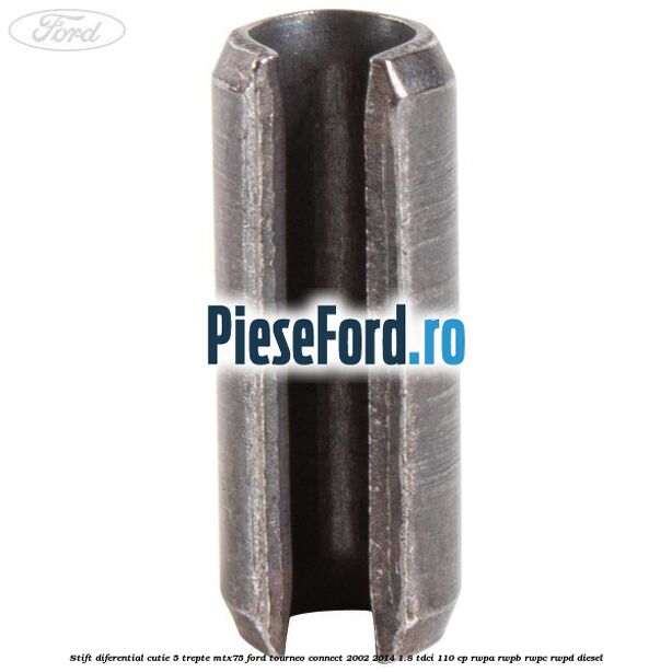 Stift diferential cutie 5 trepte MTX75 Ford Tourneo Connect 2002-2014 1.8 TDCi 110 cp Stift diferential cutie 5 trepte MTX75 Ford Tourneo Connect 2002-2014 1.8 TDCi 110 cp RWPA, RWPB, RWPC, RWPD diesel