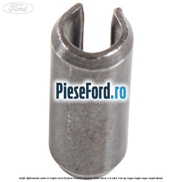 Stift diferential cutie 5 trepte MTX75 Ford Transit Connect 2002-2014 1.8 TDCi 110 cp Stift diferential cutie 5 trepte MTX75 Ford Transit Connect 2002-2014 1.8 TDCi 110 cp RWPA, RWPB, RWPC, RWPD diesel