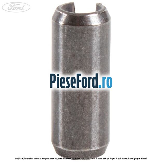 Stift diferential cutie 5 trepte MTX75 Ford Transit Connect 2002-2014 1.8 TDCi 90 cp HCPA, HCPB, HCPC, HCPD, P9PA diesel