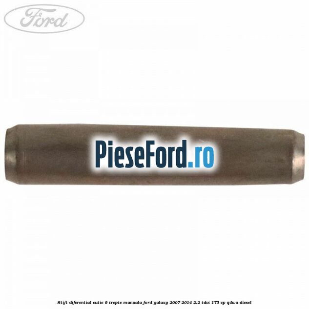 Stift diferential cutie 6 trepte manuala Ford Galaxy 2007-2014 2.2 TDCi 175 cp Q4WA diesel