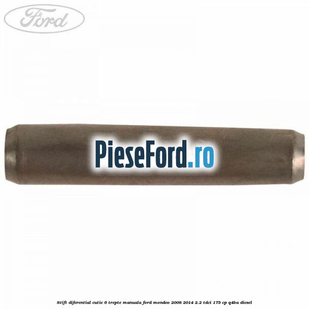 Stift diferential cutie 6 trepte manuala Ford Mondeo 2008-2014 2.2 TDCi 175 cp Q4BA diesel
