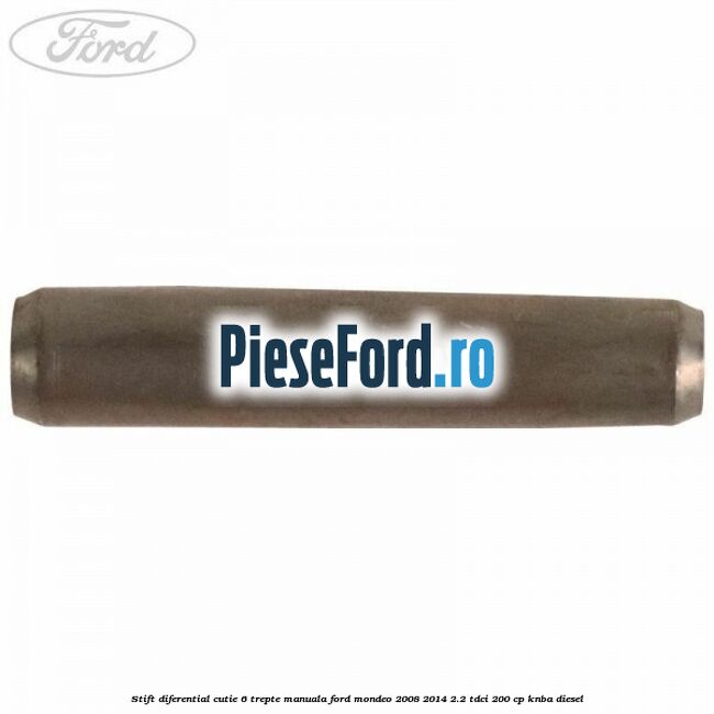 Stift diferential cutie 6 trepte manuala Ford Mondeo 2008-2014 2.2 TDCi 200 cp KNBA diesel
