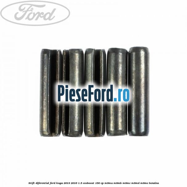 Stift diferential Ford Kuga 2013-2016 1.5 EcoBoost 150 cp Stift diferential Ford Kuga 2013-2016 1.5 EcoBoost 150 cp M8MA, M8MB, M8MC, M8MD, M8ME benzina
