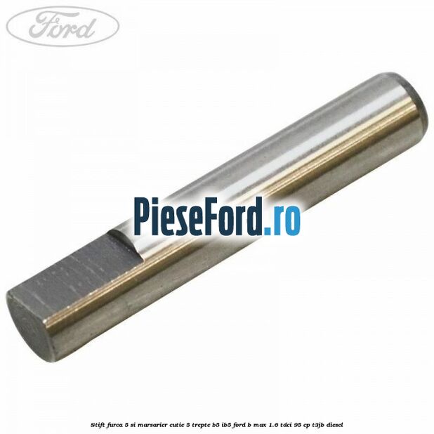 Stift furca 5 si marsarier cutie 5 trepte B5/IB5 Ford B-Max 1.6 TDCi 95 cp T3JB diesel