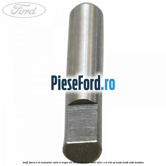 Stift furca 5 si marsarier cutie 5 trepte B5/IB5 Ford C-Max 2007-2011 1.6 116 cp HXDA, HXDB, SIDA benzina