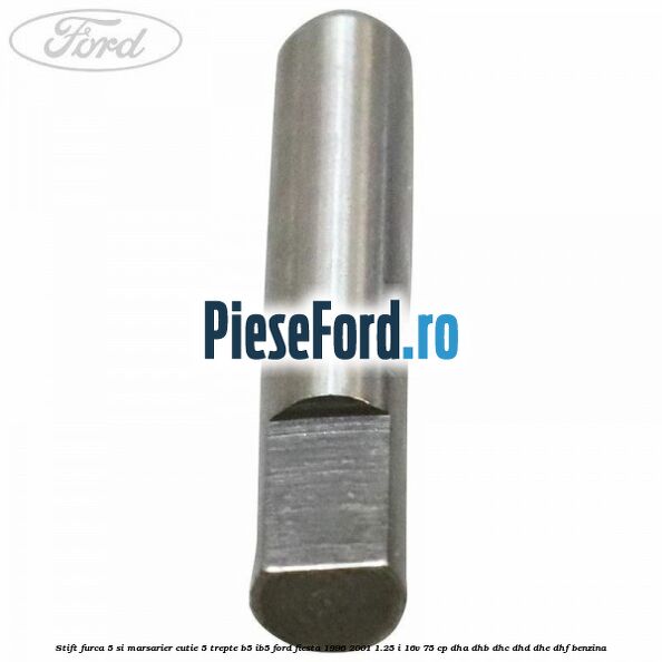 Stift furca 5 si marsarier cutie 5 trepte B5/IB5 Ford Fiesta 1996-2001 1.25 i 16V 75 cp DHA, DHB, DHC, DHD, DHE, DHF benzina
