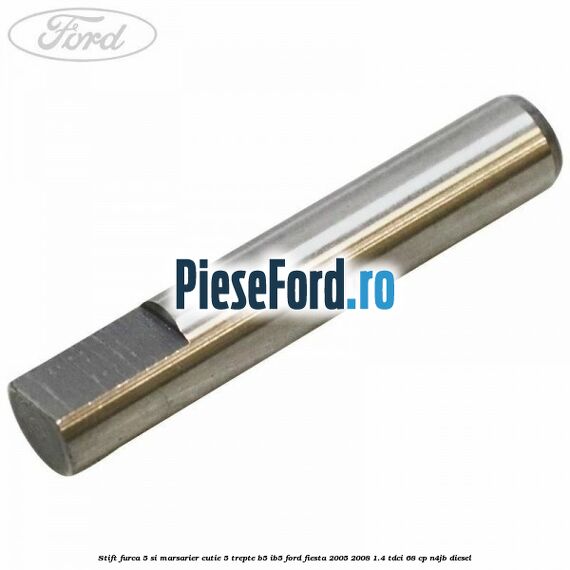 Stift furca 5 si marsarier cutie 5 trepte B5/IB5 Ford Fiesta 2005-2008 1.4 TDCi 68 cp N4JB diesel