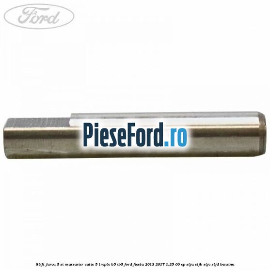 Stift furca 5 si marsarier cutie 5 trepte B5/IB5 Ford Fiesta 2013-2017 1.25 60 cp STJA, STJB, STJC, STJD benzina