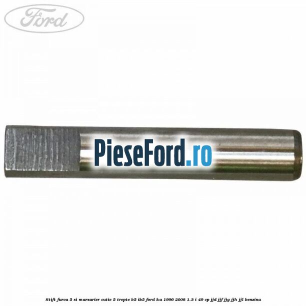 Stift furca 5 si marsarier cutie 5 trepte B5/IB5 Ford Ka 1996-2008 1.3 i 49 cp JJD, JJF, JJG, JJH, JJL benzina