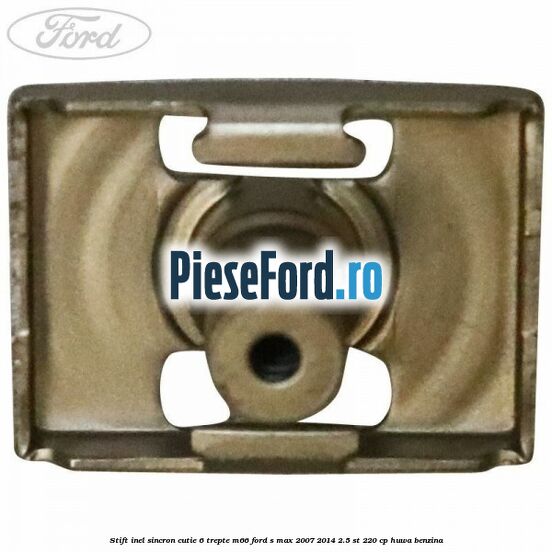 Stift inel sincron cutie 6 trepte M66 Ford S-Max 2007-2014 2.5 ST 220 cp Stift inel sincron cutie 6 trepte M66 Ford S-Max 2007-2014 2.5 ST 220 cp HUWA benzina