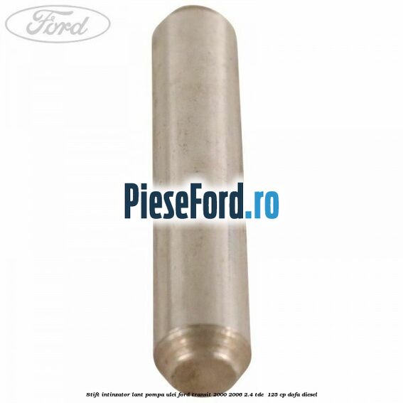 Stift intinzator lant pompa ulei Ford Transit 2000-2006 2.4 TDE  125 cp DOFA diesel