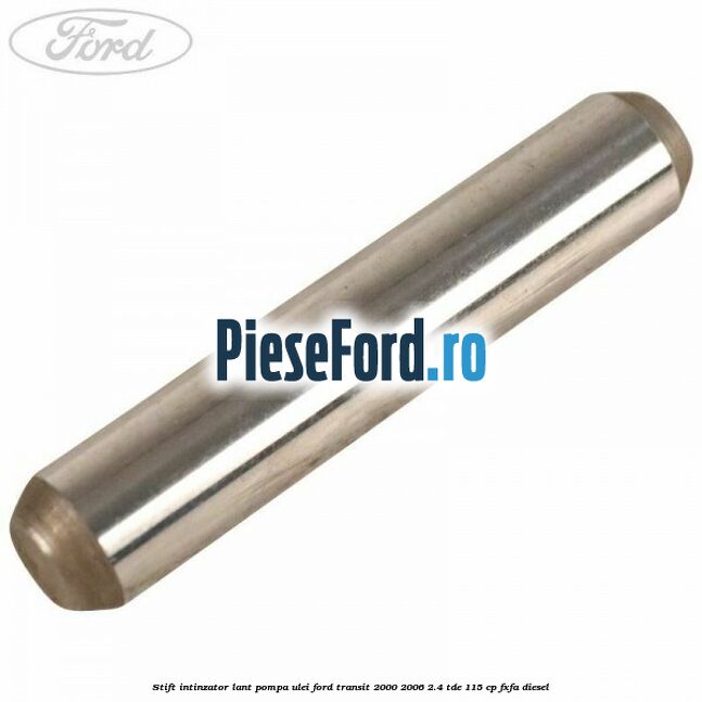 Stift intinzator lant pompa ulei Ford Transit 2000-2006 2.4 TDE 115 cp FXFA diesel