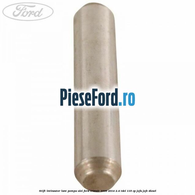 Stift intinzator lant pompa ulei Ford Transit 2006-2014 2.4 TDCi 115 cp JXFA, JXFC diesel