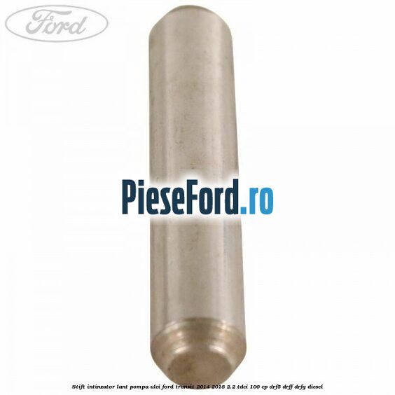 Stift intinzator lant pompa ulei Ford Transit 2014-2018 2.2 TDCi 100 cp DRF5, DRFF, DRFG diesel