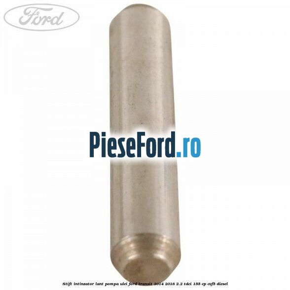 Stift intinzator lant pompa ulei Ford Transit 2014-2018 2.2 TDCi 155 cp CVF5 diesel